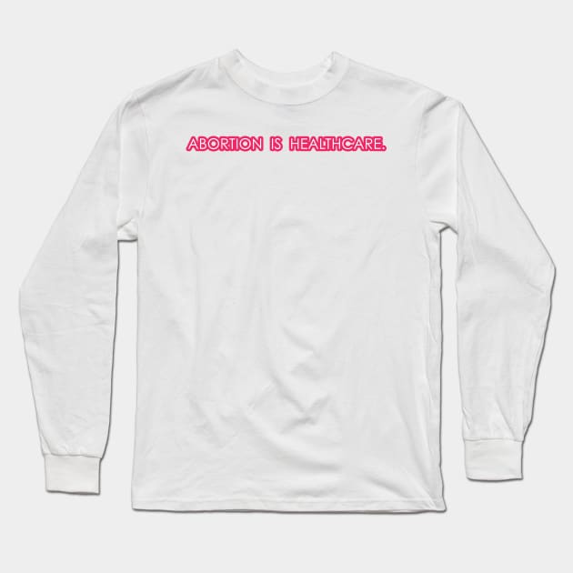 Abortion is Healthcare - Pink Long Sleeve T-Shirt by lexiearcher